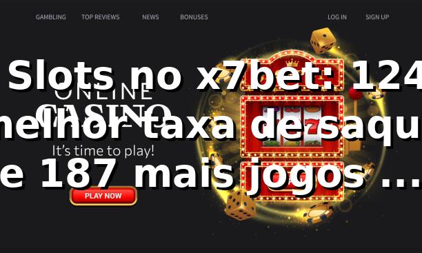📊 Slots no x7bet: 12,4% melhor taxa de saque e 18,7% mais jogos em 2026